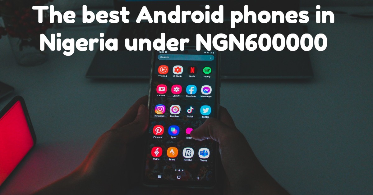 Unveiling the Top Android Phone in Nigeria under ₦600,000